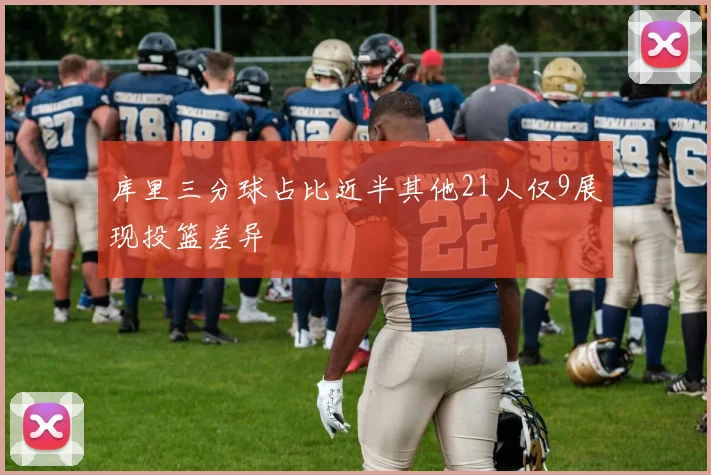 库里三分球占比近半其他21人仅9展现投篮差异