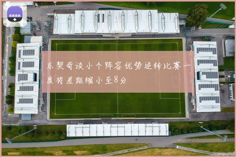 东契奇谈小个阵容优势逆转比赛一度将差距缩小至8分