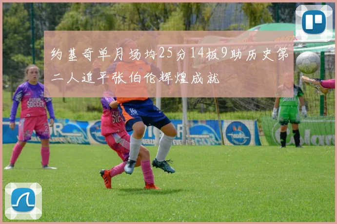 约基奇单月场均25分14板9助历史第二人追平张伯伦辉煌成就