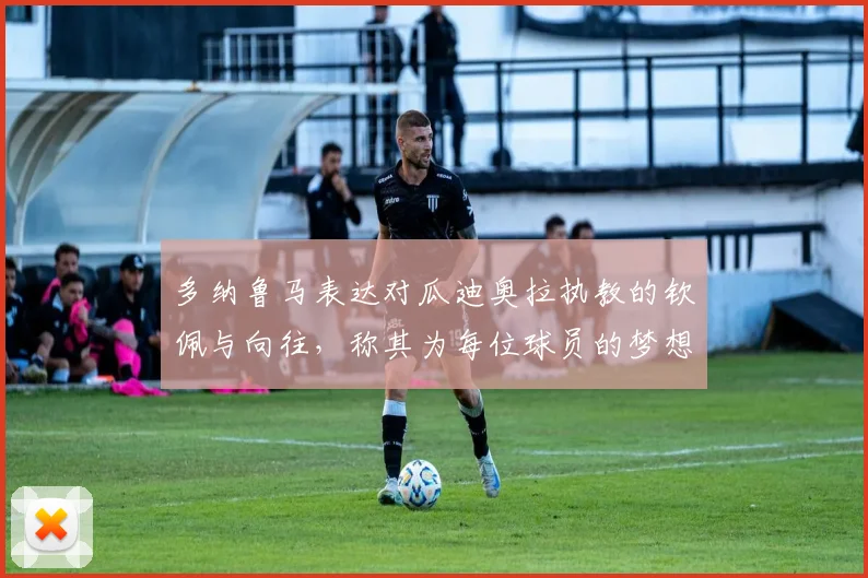 多纳鲁马表达对瓜迪奥拉执教的钦佩与向往，称其为每位球员的梦想之地